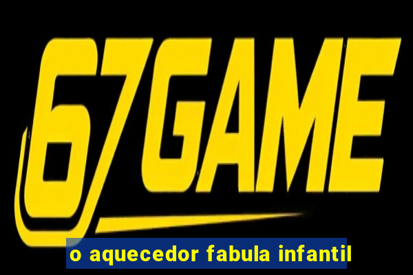 o aquecedor fabula infantil